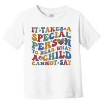 It Takes A Special Person To Hear What A Child Cannot Say Toddler T-Shirt