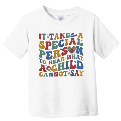 It Takes A Special Person To Hear What A Child Cannot Say Toddler T-Shirt