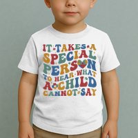 It Takes A Special Person To Hear What A Child Cannot Say Toddler T-Shirt