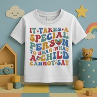 It Takes A Special Person To Hear What A Child Cannot Say Toddler T-Shirt