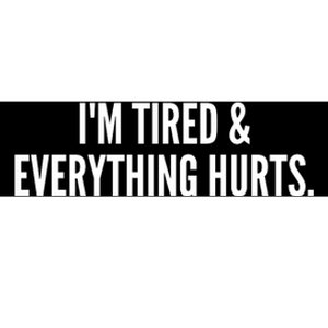 Im Tired And Everything Hurts Bumper Sticker