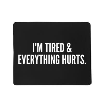 Im Tired And Everything Hurts Mousepad