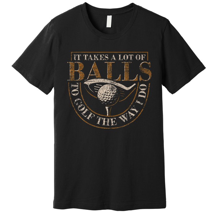 It Takes A Lot Of Balls To Golf The Way I Do Funny Golf Premium T-Shirt