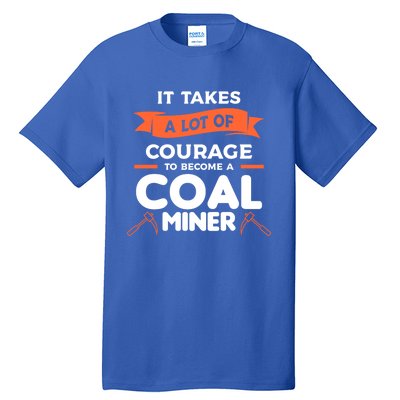 It Takes A Lot Of Courage To Become A Coal Miner Mining Gift Tall T-Shirt