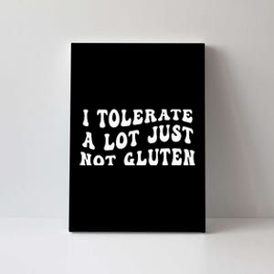 I Tolerate A Lot Just Not Gluten Canvas