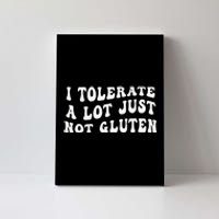 I Tolerate A Lot Just Not Gluten Canvas