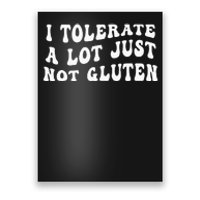 I Tolerate A Lot Just Not Gluten Poster