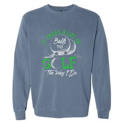 It Takes A Lot Of Balls To Golf The Way I Do Funny Golf Garment-Dyed Sweatshirt