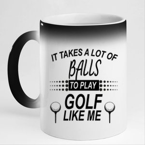 It Takes A Lot Of Balls To Play Golf Like Me 11oz Black Color Changing Mug