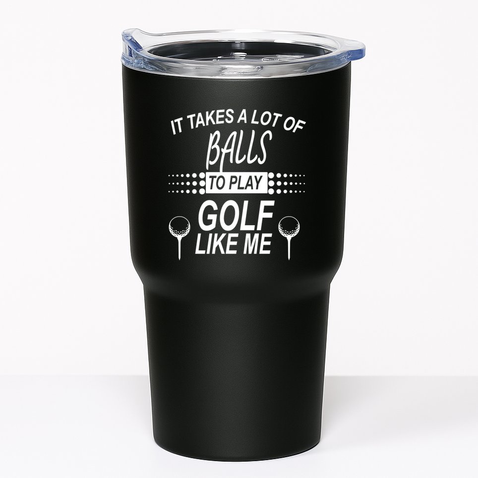 It Takes A Lot Of Balls To Play Golf Like Me Tumbler