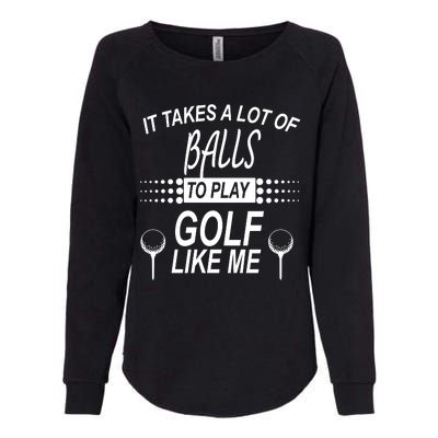 It Takes A Lot Of Balls To Play Golf Like Me Womens California Wash Sweatshirt