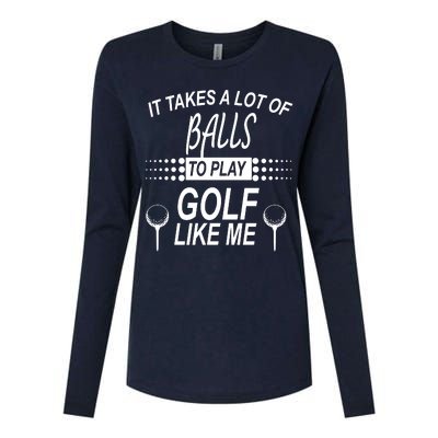 It Takes A Lot Of Balls To Play Golf Like Me Womens Cotton Relaxed Long Sleeve T-Shirt