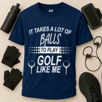 It Takes A Lot Of Balls To Play Golf Like Me Cooling Performance Crew T-Shirt