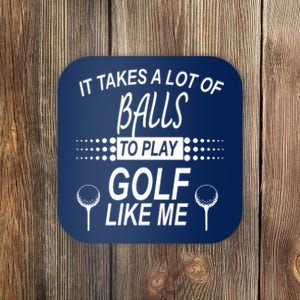 It Takes A Lot Of Balls To Play Golf Like Me Coaster