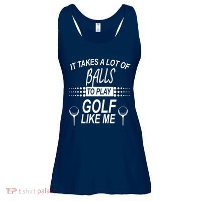 It Takes A Lot Of Balls To Play Golf Like Me Ladies Essential Flowy Tank