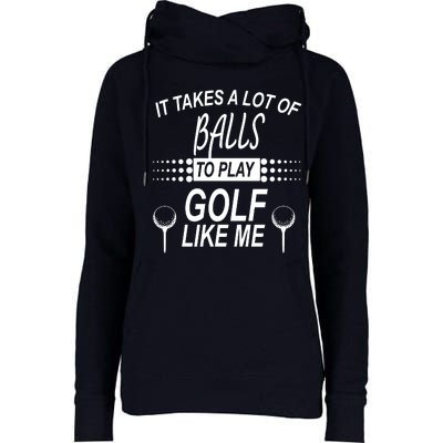 It Takes A Lot Of Balls To Play Golf Like Me Womens Funnel Neck Pullover Hood