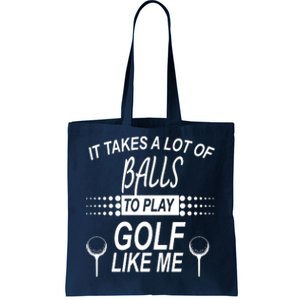 It Takes A Lot Of Balls To Play Golf Like Me Tote Bag