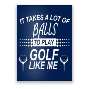 It Takes A Lot Of Balls To Play Golf Like Me Poster