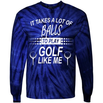 It Takes A Lot Of Balls To Play Golf Like Me Tie-Dye Long Sleeve Shirt