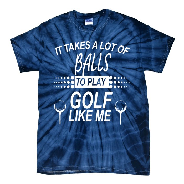 It Takes A Lot Of Balls To Play Golf Like Me Tie-Dye T-Shirt