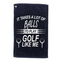 It Takes A Lot Of Balls To Play Golf Like Me Golf Towel