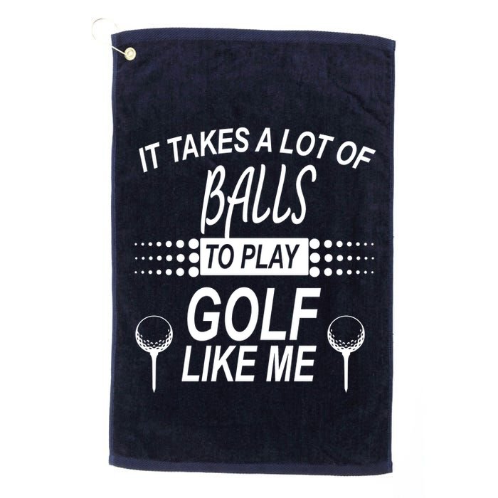 It Takes A Lot Of Balls To Play Golf Like Me Golf Towel