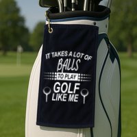 It Takes A Lot Of Balls To Play Golf Like Me Golf Towel