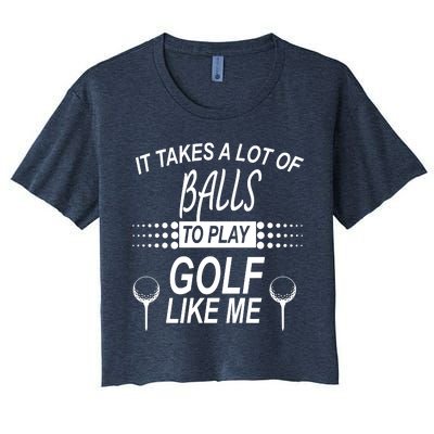 It Takes A Lot Of Balls To Play Golf Like Me Women's Crop Top Tee