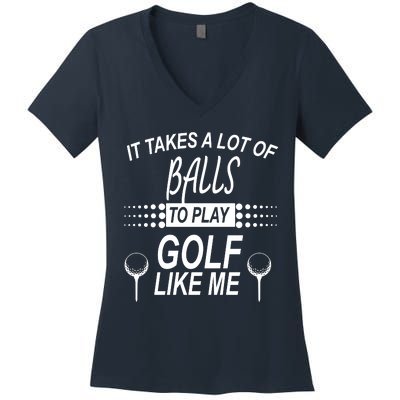 It Takes A Lot Of Balls To Play Golf Like Me Women's V-Neck T-Shirt