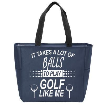 It Takes A Lot Of Balls To Play Golf Like Me Zip Tote Bag