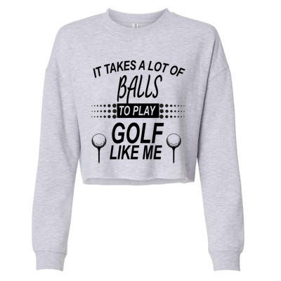 It Takes A Lot Of Balls To Play Golf Like Me Cropped Pullover Crew