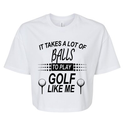 It Takes A Lot Of Balls To Play Golf Like Me Bella+Canvas Jersey Crop Tee