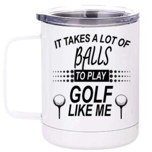 It Takes A Lot Of Balls To Play Golf Like Me 12 oz Stainless Steel Tumbler Cup