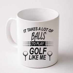 It Takes A Lot Of Balls To Play Golf Like Me Coffee Mug