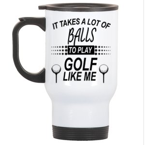 It Takes A Lot Of Balls To Play Golf Like Me Stainless Steel Travel Mug