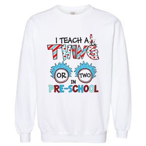 I Teach A Thing Or Two In Pre School Back To School Team Garment-Dyed Sweatshirt