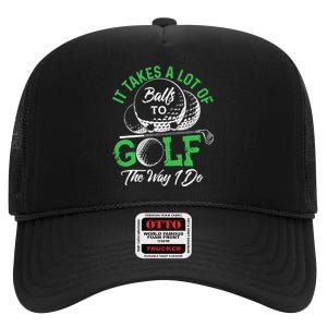 It Takes A Lot Of Balls To Golf The Way I Do Golf High Crown Mesh Back Trucker Hat