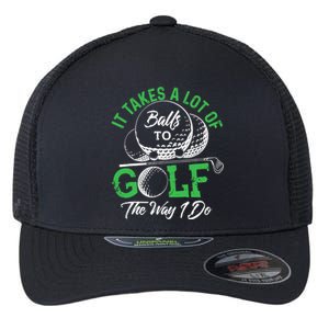 It Takes A Lot Of Balls To Golf The Way I Do Golf Flexfit Unipanel Trucker Cap