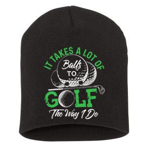 It Takes A Lot Of Balls To Golf The Way I Do Golf Short Acrylic Beanie