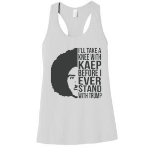 I’Ll Take A Knee With Kaep Before I Ever Stand With Trump Women's Racerback Tank