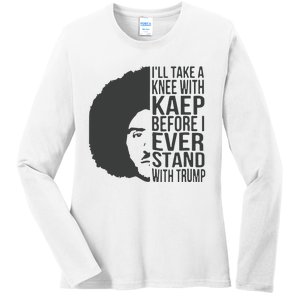 I’Ll Take A Knee With Kaep Before I Ever Stand With Trump Ladies Long Sleeve Shirt