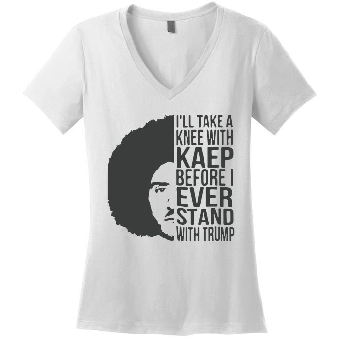 I’Ll Take A Knee With Kaep Before I Ever Stand With Trump Women's V-Neck T-Shirt