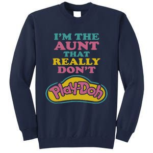 Im The Aunt That Really Dont Play Doh Tall Sweatshirt