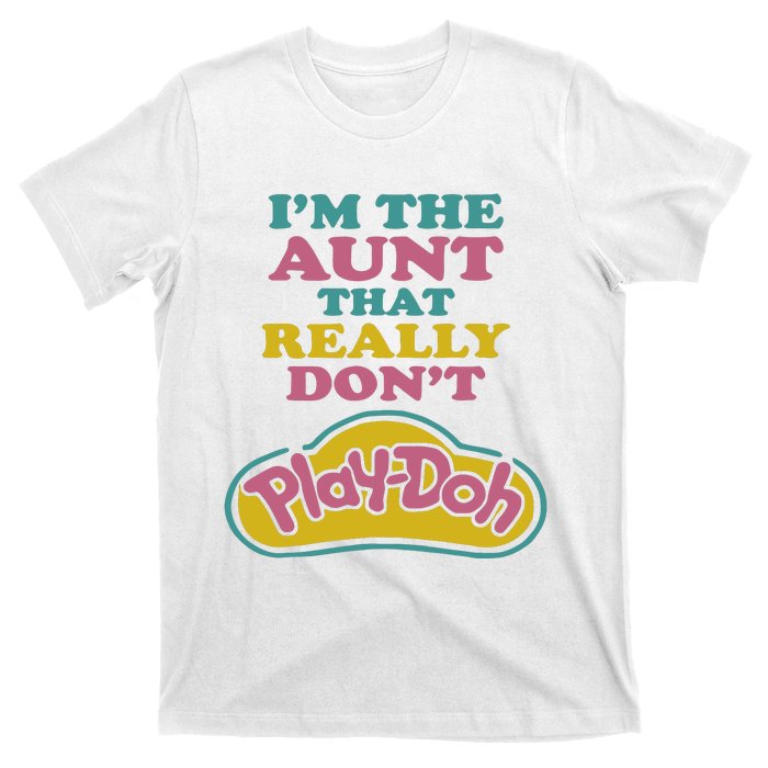 Im The Aunt That Really Dont Play Doh T-Shirt