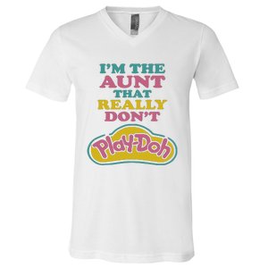 Im The Aunt That Really Dont Play Doh V-Neck T-Shirt