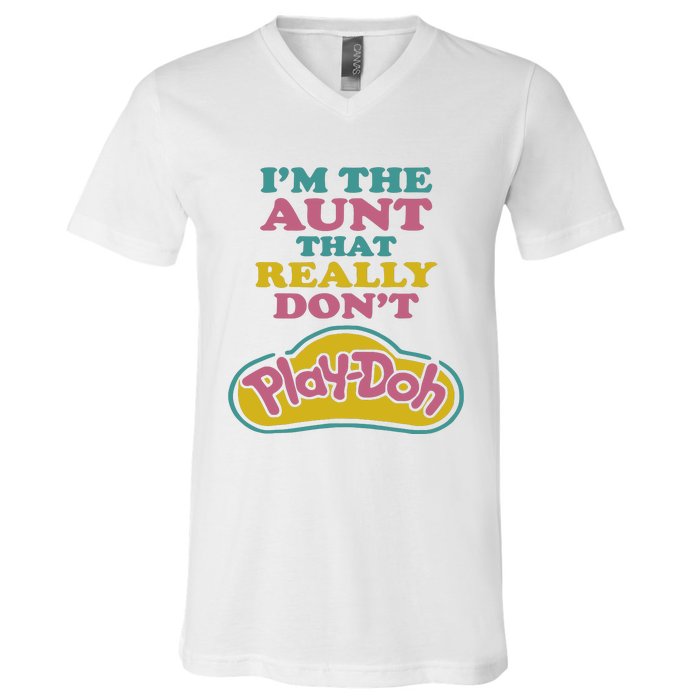 Im The Aunt That Really Dont Play Doh V-Neck T-Shirt