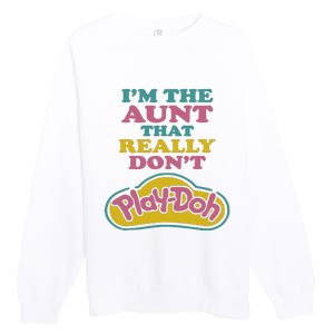 Im The Aunt That Really Dont Play Doh Premium Crewneck Sweatshirt