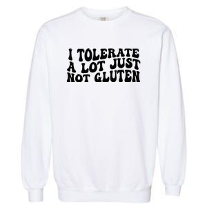 I Tolerate A Lot Just Not Gluten Garment-Dyed Sweatshirt