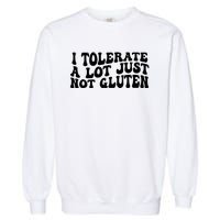 I Tolerate A Lot Just Not Gluten Garment-Dyed Sweatshirt