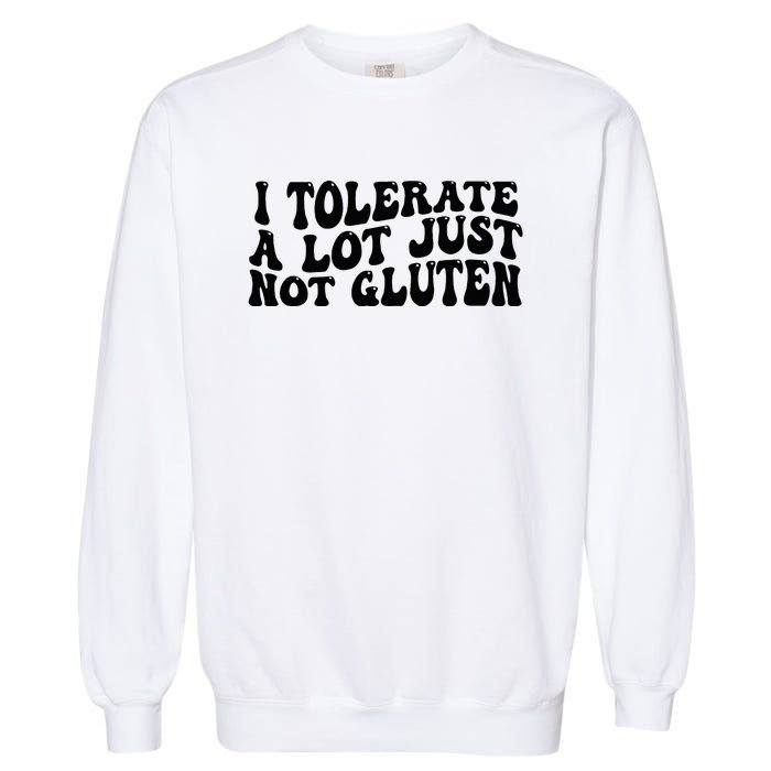 I Tolerate A Lot Just Not Gluten Garment-Dyed Sweatshirt